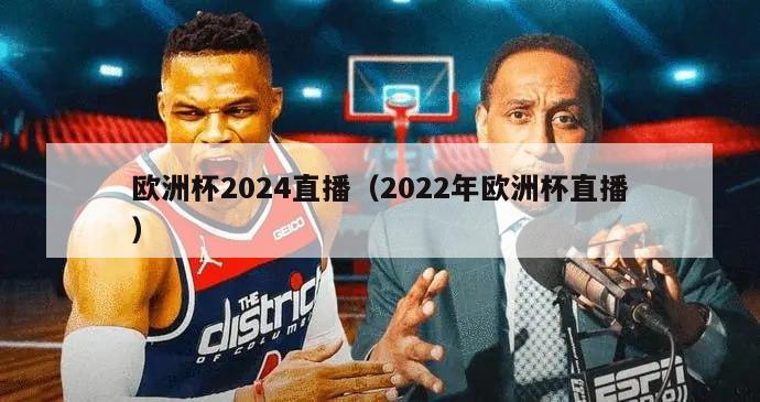 欧洲杯2024直播（2022年欧洲杯直播）