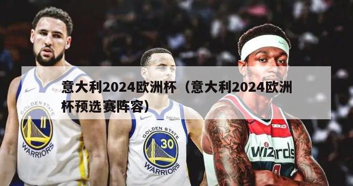 意大利2024欧洲杯（意大利2024欧洲杯预选赛阵容）