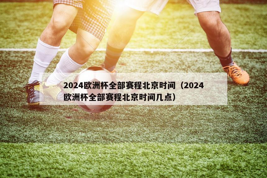 2024欧洲杯全部赛程北京时间（2024欧洲杯全部赛程北京时间几点）