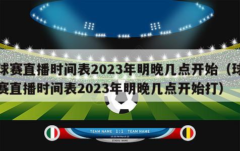 球赛直播时间表2023年明晚几点开始（球赛直播时间表2023年明晚几点开始打）