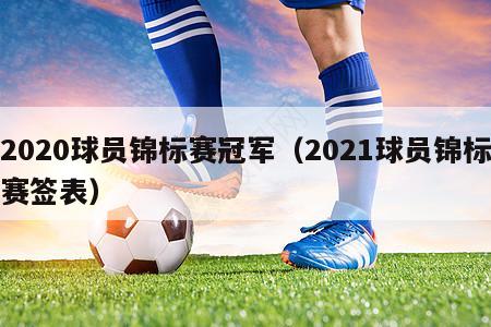 2020球员锦标赛冠军（2021球员锦标赛签表）