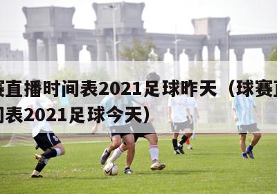 球赛直播时间表2021足球昨天（球赛直播时间表2021足球今天）