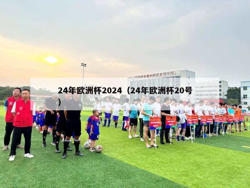 24年欧洲杯2024（24年欧洲杯20号）